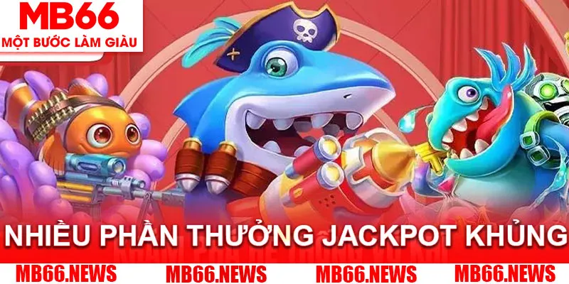 Bắn cá H5 tại MB66 có giải thưởng Jackpot khủng