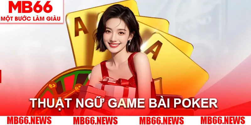 Các thuật ngữ của game bài Poker đổi thưởng